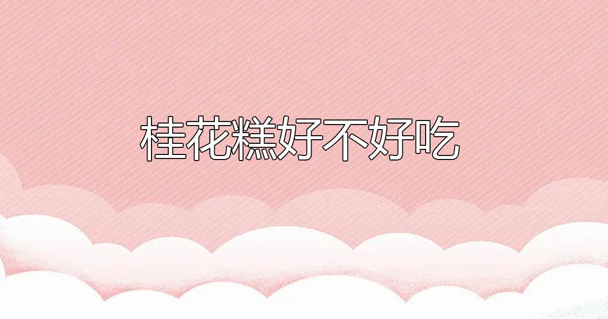 桂花糕好不好吃
